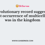The evolutionary record suggests that the first occurrence of multicellularity was in the kingdom
