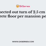 The expected out turn of 2.5 cm cement concrete floor per mansion per day
