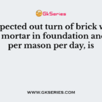 The expected out turn of brick work in cement mortar in foundation and plinth per mason per day, is