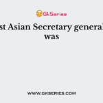 The first Asian Secretary general of UN was