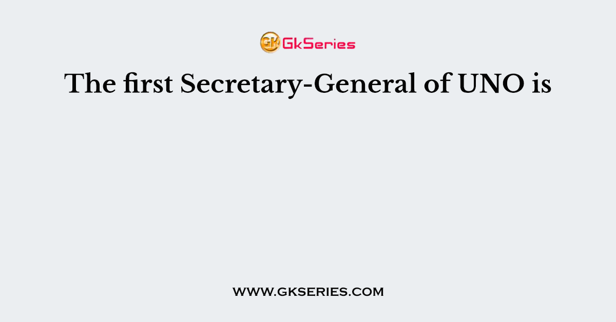 The first Secretary-General of UNO is