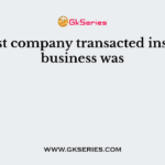 The first company transacted insurance business was