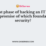 The first phase of hacking an IT system is compromise of which foundation of security?