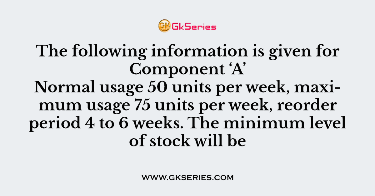 The following information is given for Component ‘A’
