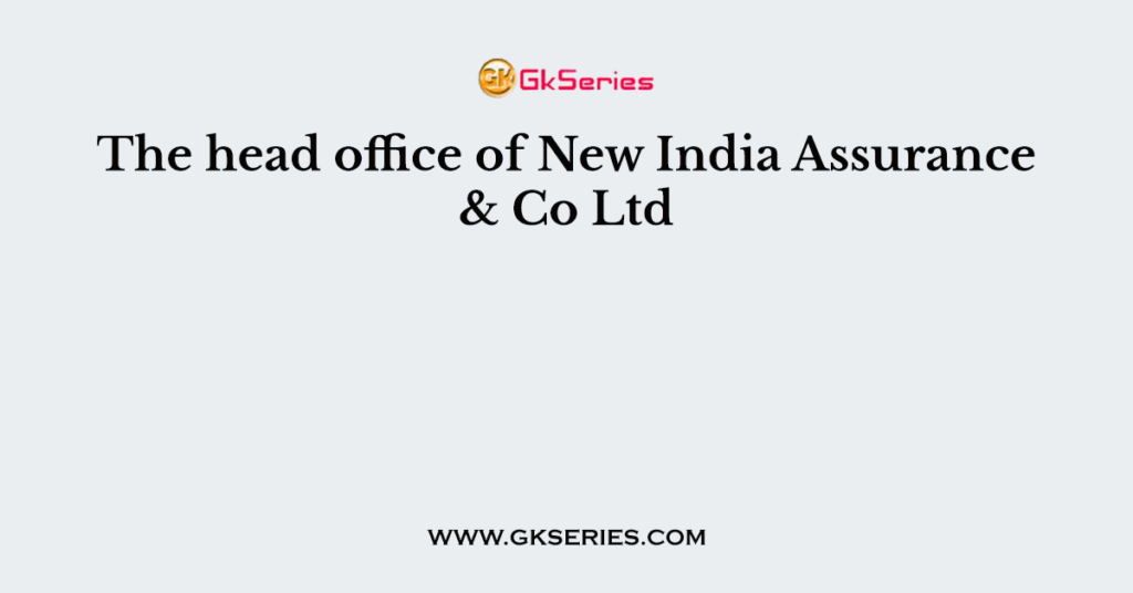 The head office of New India Assurance & Co Ltd