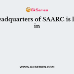 The headquarters of SAARC is located in