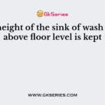 The height of the sink of wash basin above floor level is kept