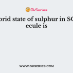 The hybrid state of sulphur in SO2 molecule is