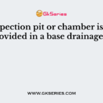 The inspection pit or chamber is a manhole provided in a base drainage system
