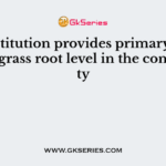 The institution provides primary health care at grass root level in the community