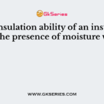 The insulation ability of an insulator with the presence of moisture would