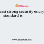 The least strong security encryption standard is _______
