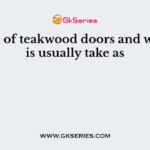 The life of teakwood doors and windows is usually take as