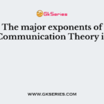 The major exponents of Communication Theory is