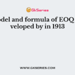 The model and formula of EOQ was developed by in 1913