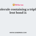 The molecule containing a triple covalent bond is