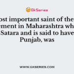 The most important saint of the Bhakti Movement in Maharashtra who was born at Satara and is said to have died in Punjab, was