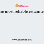 The most reliable estiamte is