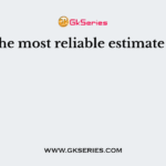 The most reliable estimate is