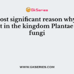 The most significant reason why fungi are not in the kingdom Plantae is that fungi