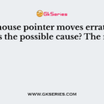 The mouse pointer moves erratically, what is the possible cause? The mouse