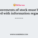 The movements of stock must be controlled with information regarding ____