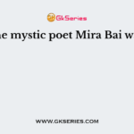 The mystic poet Mira Bai was?