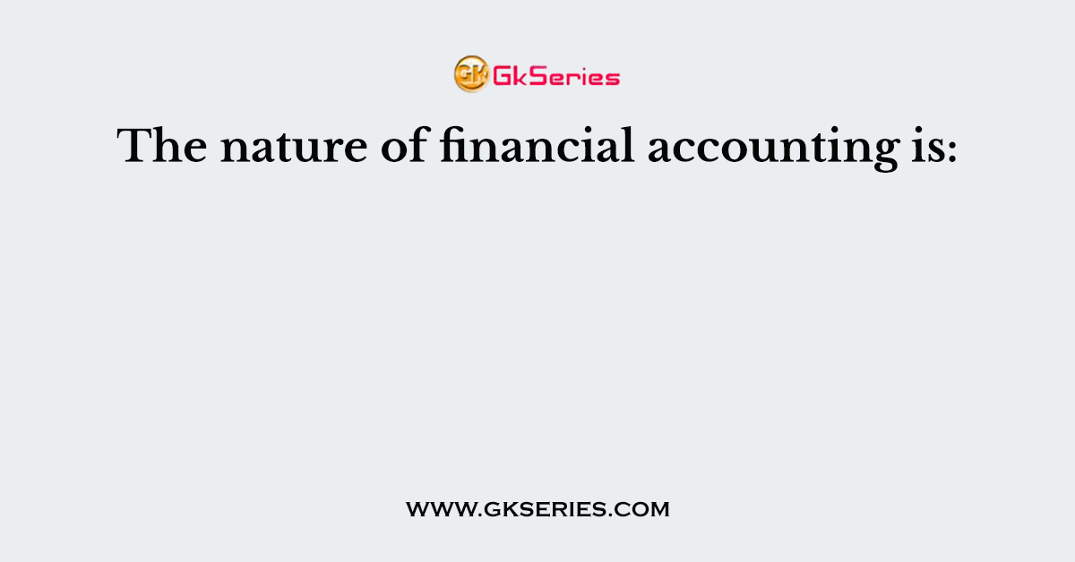 The nature of financial accounting is: