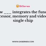 The new ___ integrates the function of a processor, memory and video on a single chip