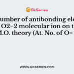 The number of antibonding electron pairs in O2−2 molecular ion on the basis of M.O. theory (At. No. of O= 8) is