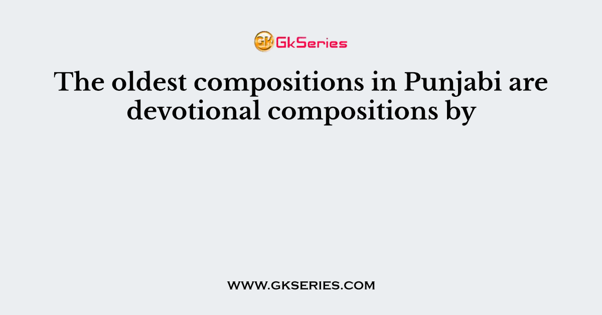 The oldest compositions in Punjabi are devotional compositions by