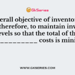 The overall objective of inventory control is, therefore, to maintain inventory levels so that the total of the ______________ costs is minimised.