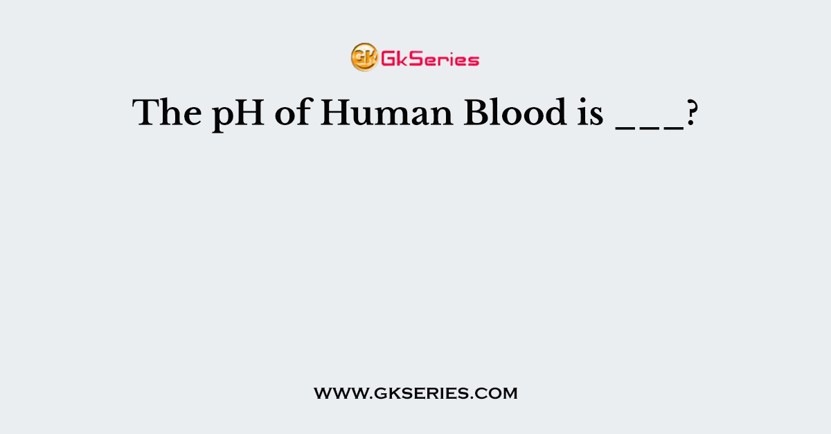 The pH of Human Blood is ___?