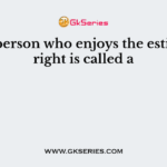 The person who enjoys the estimate right is called a