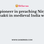 The pioneer in preaching Nirguna Bhakti in medieval India was: