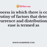 The process in which there is continuous scrutiny of factors that determines the occurrence and distribution of disease is termed as