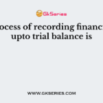 The process of recording financial data upto trial balance is
