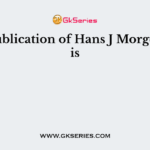 The publication of Hans J Morgenthau is