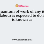 The quantum of work of any item is skilled labour is expected to do in a day, is known as