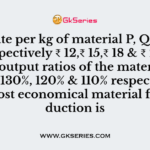 The rate per kg of material P, Q, R & S are respectively ₹ 12,₹ 15,₹ 18 & ₹ 21