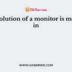 The resolution of a monitor is measured in