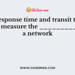 The response time and transit time is used to measure the ____________ of a network