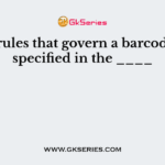 The rules that govern a barcode are specified in the ____