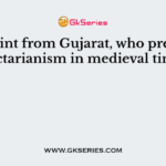 The saint from Gujarat, who preached non-sectarianism in medieval times was