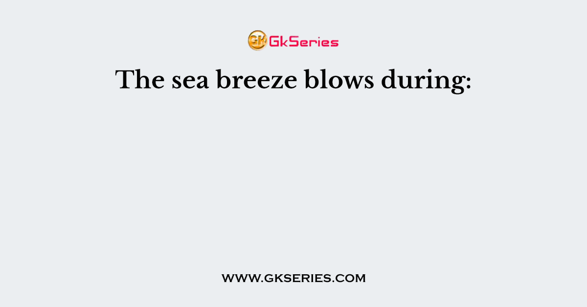 The sea breeze blows during: