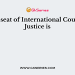 The seat of International Court of Justice is