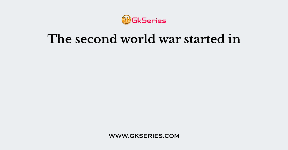 The second world war started in