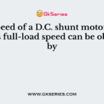 The speed of a D.C. shunt motor more than its full-load speed can be obtained by