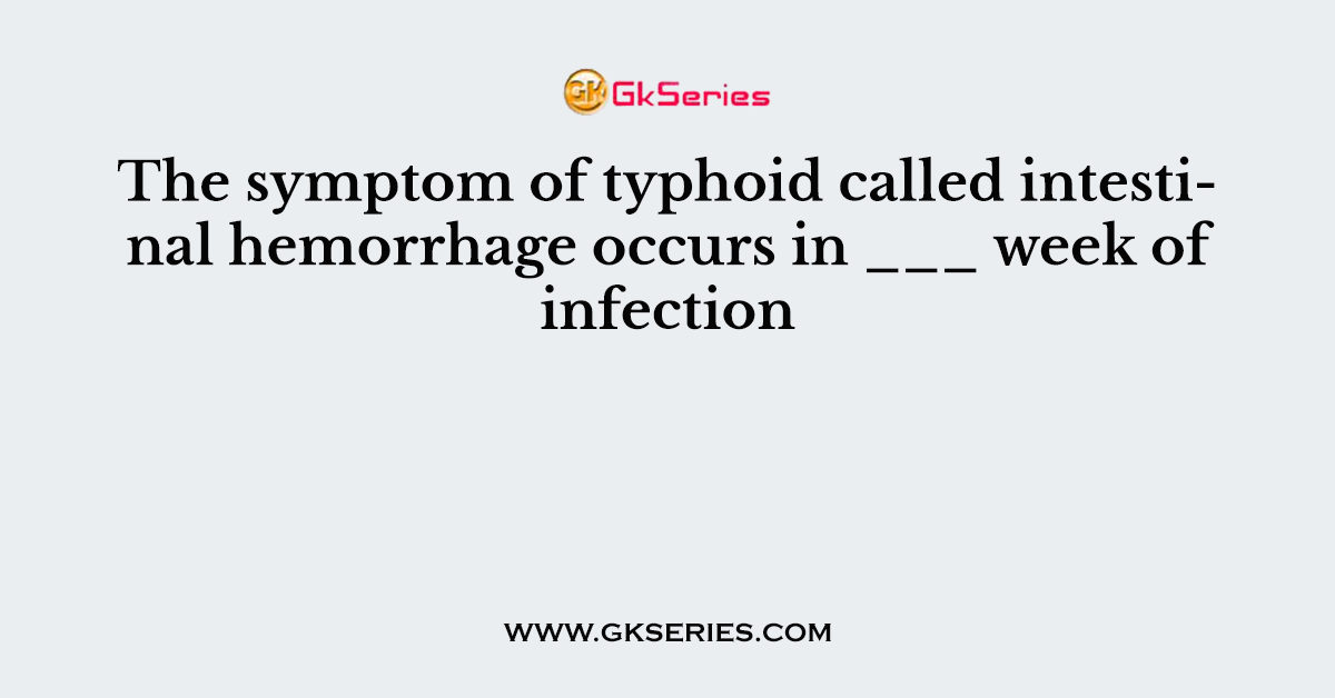 The symptom of typhoid called intestinal hemorrhage occurs in ___ week of infection