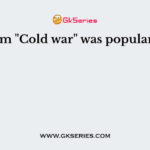 The term "Cold war" was popularised by